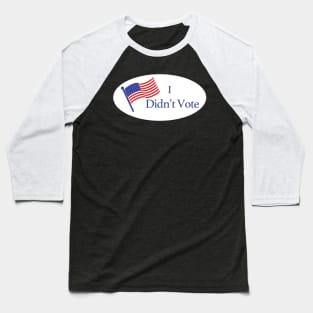 I Didn't Vote Baseball T-Shirt